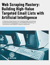 Web Scraping Mastery: Building High-Value Targeted Email Lists with Artificial Intelligence (130 Pages)